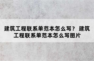 建筑工程联系单范本怎么写？ 建筑工程联系单范本怎么写图片